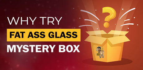 Why Try A Fat Ass Glass Mystery Box?